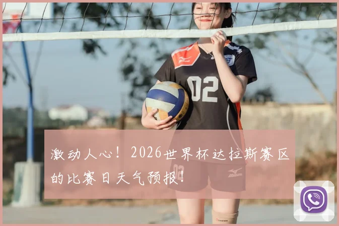 激动人心!2026世界杯达拉斯赛区的比赛日天气预报!