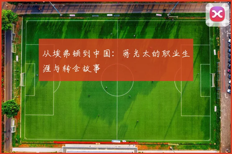 从埃弗顿到中国:蒋光太的职业生涯与转会故事