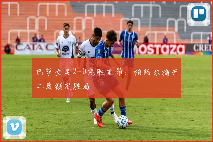 巴萨女足2-0完胜里昂,帕约尔梅开二度锁定胜局