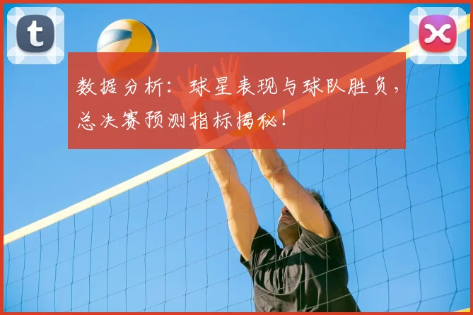 数据分析:球星表现与球队胜负,总决赛预测指标揭秘!