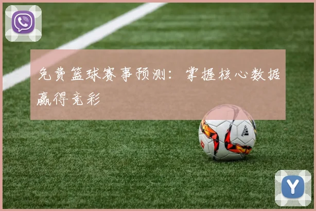 免费篮球赛事预测:掌握核心数据赢得竞彩