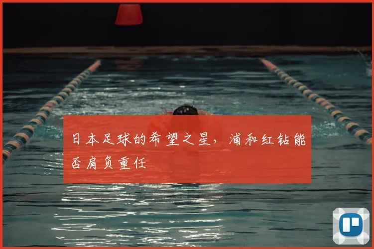 日本足球的希望之星,浦和红钻能否肩负重任
