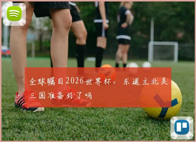 全球瞩目2026世界杯,东道主北美三国准备好了吗