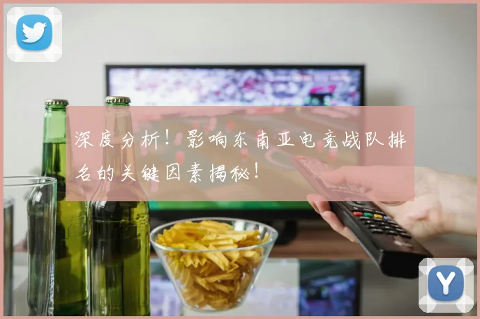 深度分析!影响东南亚电竞战队排名的关键因素揭秘!