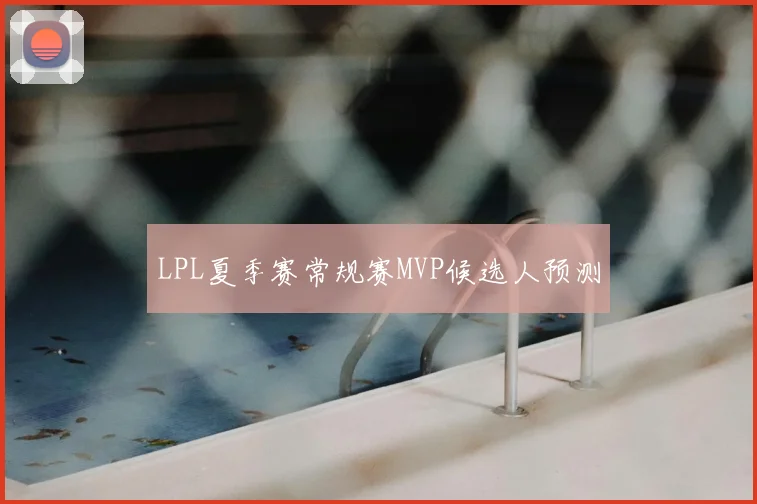 LPL夏季赛常规赛MVP候选人预测